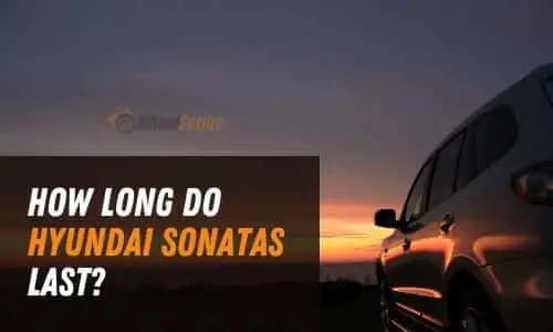 How Long Do Hyundai Sonatas Last? [Detailed Overview]