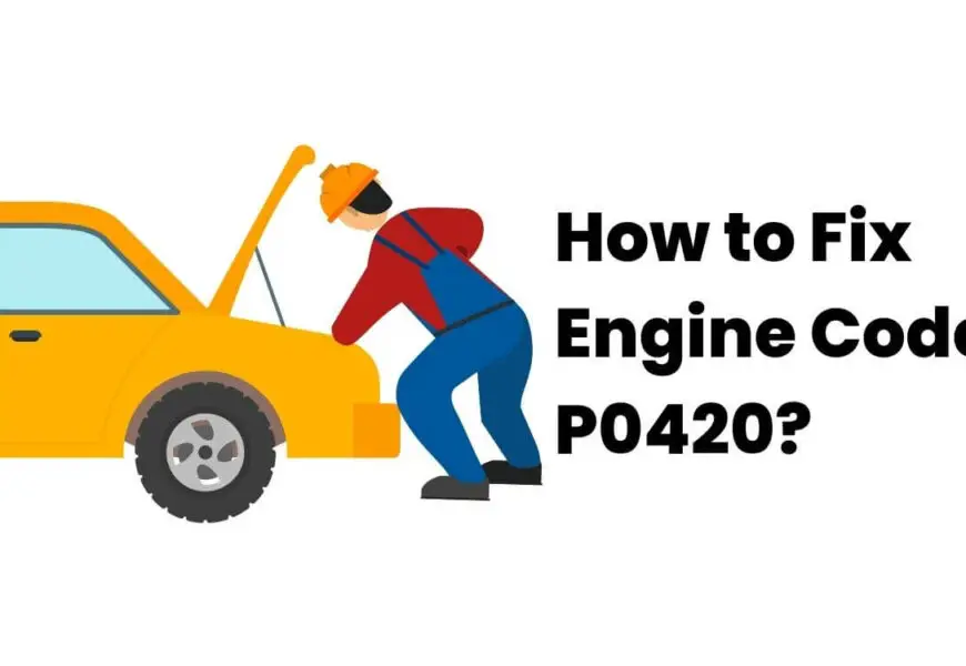 How to Fix Engine Code P0420