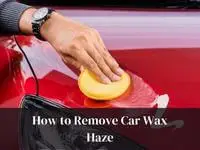 [Easy Methods] How to Remove Wax Haze From Car?