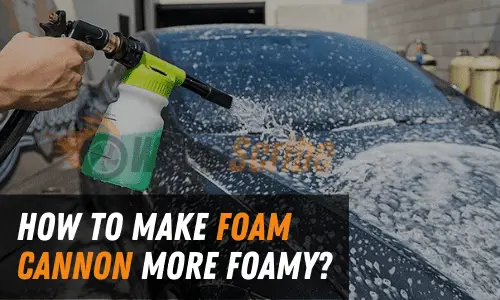 How to Make Foam Cannon More Foamy?