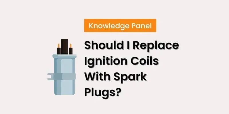 Should I Replace Ignition Coils With Spark Plugs?