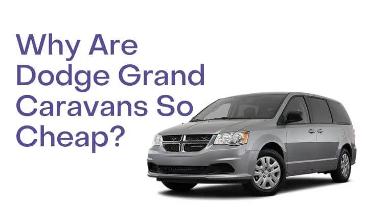 3 Reasons Why Are Dodge Grand Caravans So Cheap?