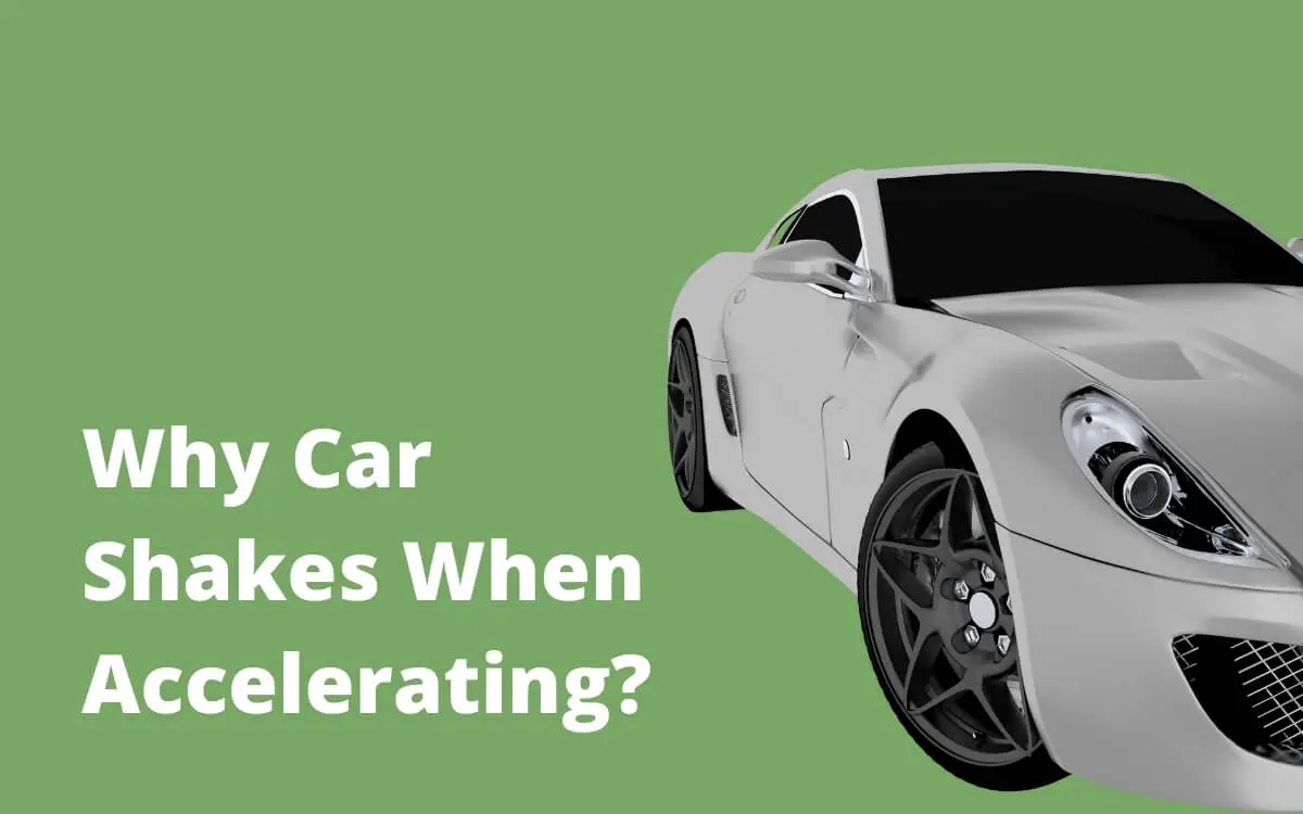 Why Car Shakes When Accelerating? [15 Reasons + Solutions]