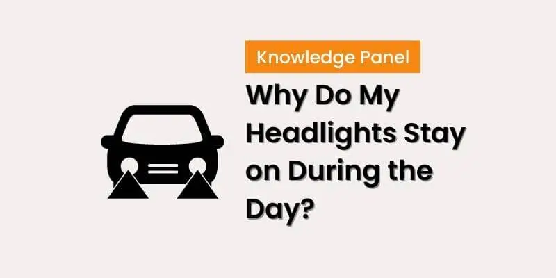 Why Do My Headlights Stay on During the Day? [ Here is the fix]