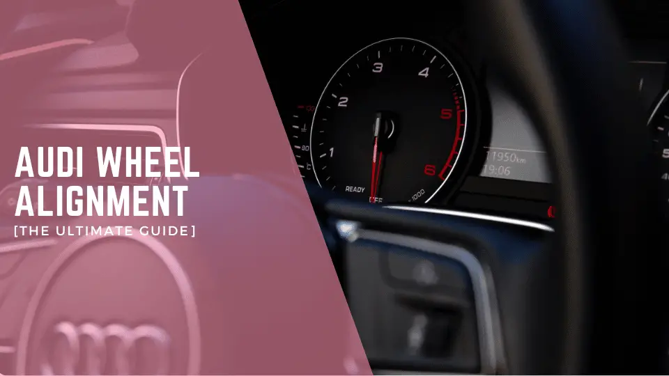Audi Wheel Alignment [The Ultimate Guide]