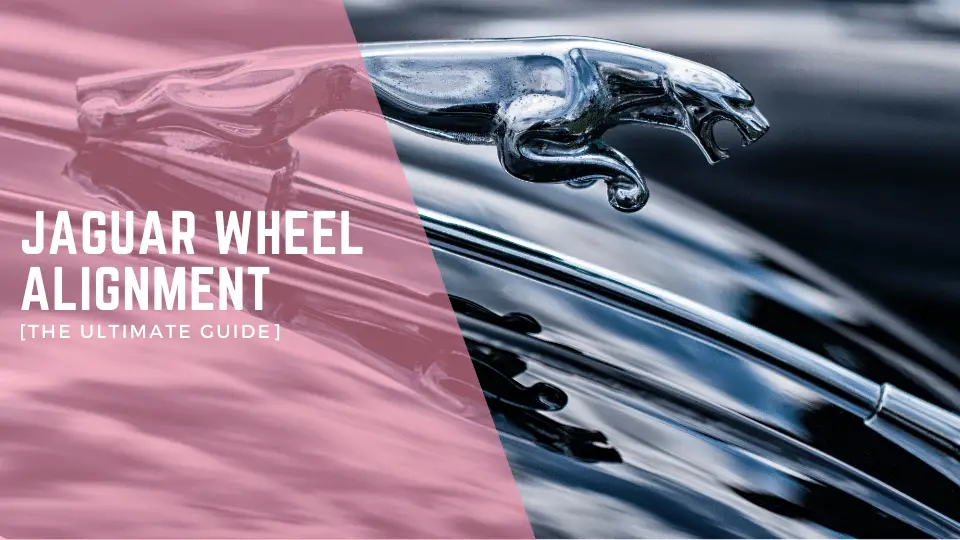 Jaguar Wheel Alignment [The Ultimate Guide]