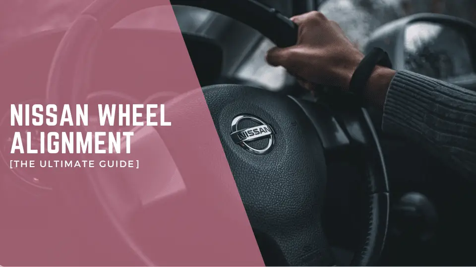 Nissan Wheel Alignment [The Ultimate Guide]