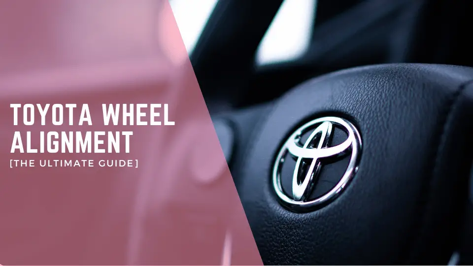 Toyota Wheel Alignment [The Ultimate Guide]