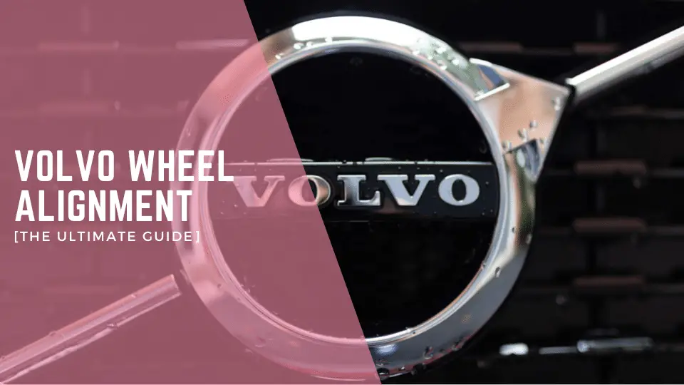 Volvo Wheel Alignment [The Ultimate Guide]