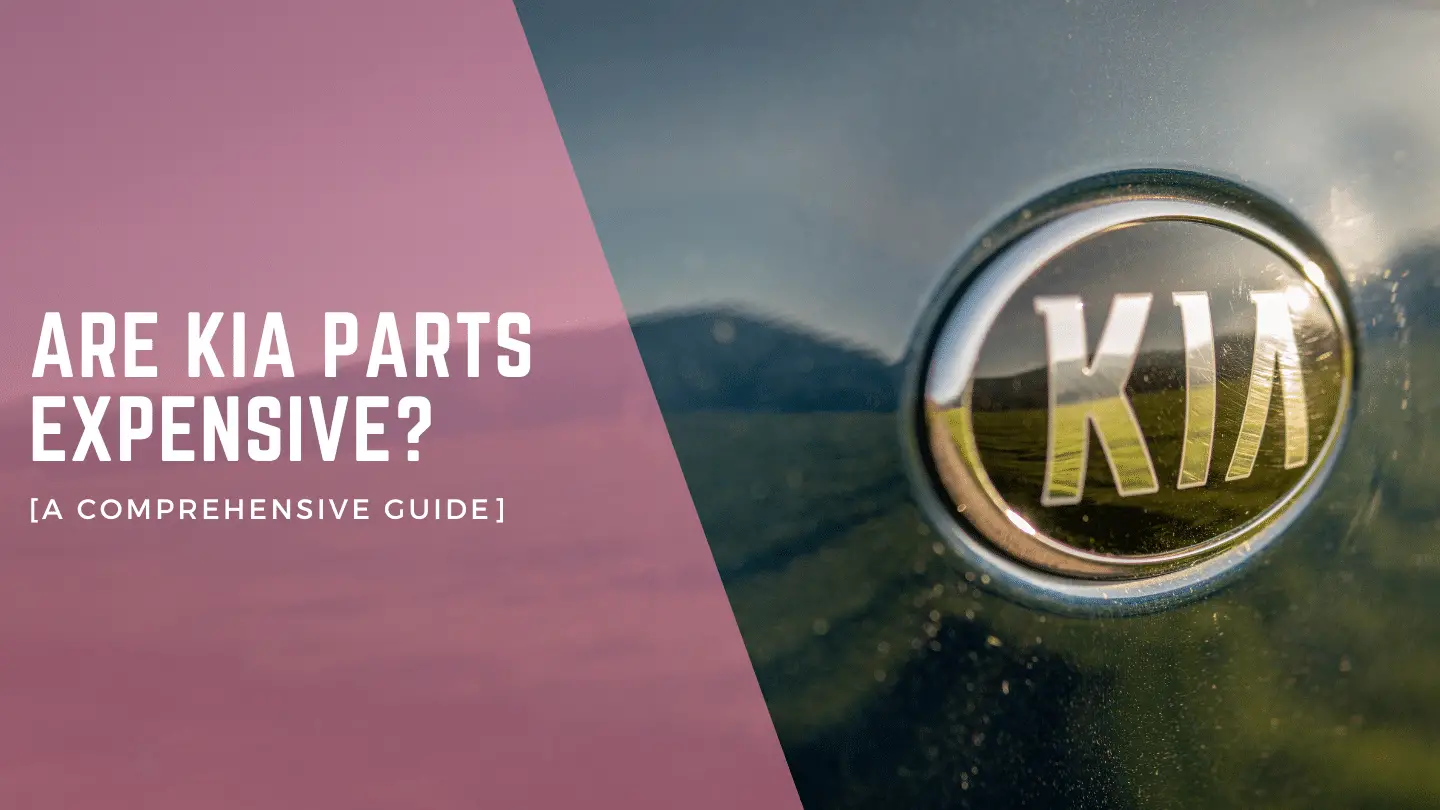 Are Kia Parts Expensive? [A Comprehensive Guide]